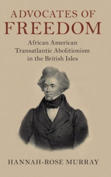 Advocates of Freedom : African American Transatlantic Abolitionism in the British Isles