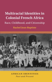 Multiracial Identities in Colonial French Africa : Race, Childhood, and Citizenship