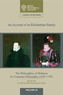 An Account of an Elizabethan Family: Volume 55 : The Willoughbys of Wollaton by Cassandra Willoughby, 1670-1735