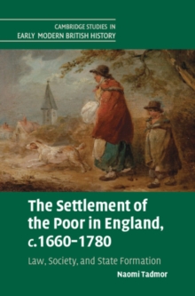 The Settlement of the Poor in England, c.1660–1780 : Law, Society, and State Formation