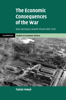 The Economic Consequences of the War : West Germany's Growth Miracle after 1945