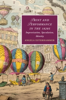 Print and Performance in the 1820s : Improvisation, Speculation, Identity