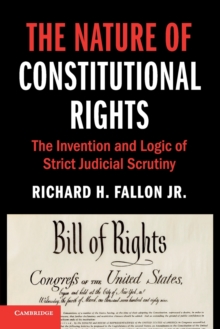 The Nature of Constitutional Rights : The Invention and Logic of Strict Judicial Scrutiny
