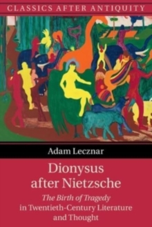 Dionysus after Nietzsche : The Birth of Tragedy in Twentieth-Century Literature and Thought