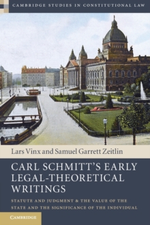 Carl Schmitt's Early Legal-Theoretical Writings : Statute and Judgment and the Value of the State and the Significance of the Individual