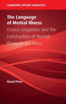 The Language of Mental Illness : Corpus Linguistics and the Construction of Mental Illness in the Press