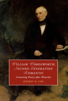William Wordsworth, Second-Generation Romantic : Contesting Poetry after Waterloo
