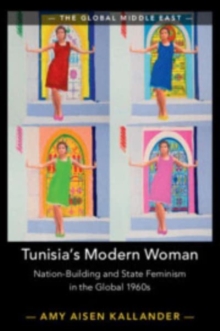 Tunisia's Modern Woman : Nation-Building and State Feminism in the Global 1960s