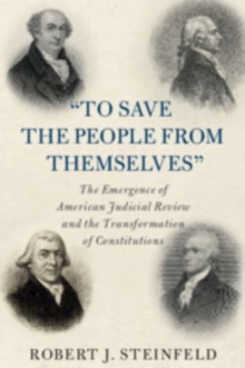 'To Save the People from Themselves' : The Emergence of American Judicial Review and the Transformation of Constitutions