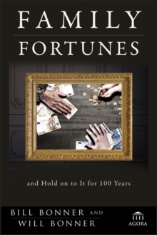 Family Fortunes : How to Build Family Wealth and Hold on to It for 100 Years