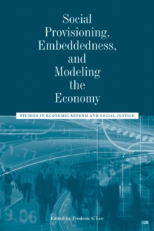 Social Provisioning, Embeddedness, and Modeling the Economy : Studies in Economic Reform and Social Justice