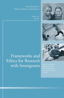 Frameworks and Ethics for Research with Immigrants : New Directions for Child and Adolescent Development, Number 141