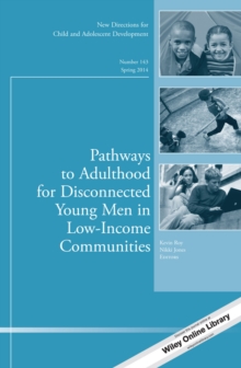 Pathways to Adulthood for Disconnected Young Men in Low-Income Communities : New Directions for Child and Adolescent Development, Number 143