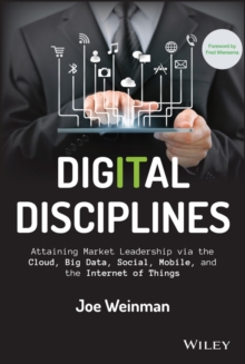 Digital Disciplines : Attaining Market Leadership via the Cloud, Big Data, Social, Mobile, and the Internet of Things