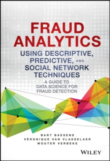 Fraud Analytics Using Descriptive, Predictive, and Social Network Techniques : A Guide to Data Science for Fraud Detection