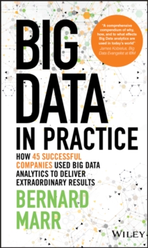 Big Data in Practice : How 45 Successful Companies Used Big Data Analytics to Deliver Extraordinary Results