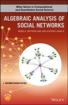 Algebraic Analysis of Social Networks : Models, Methods and Applications Using R
