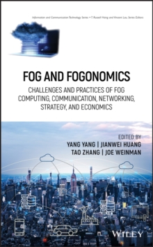Fog and Fogonomics : Challenges and Practices of Fog Computing, Communication, Networking, Strategy, and Economics
