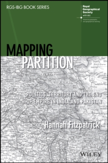 Mapping Partition : Politics, Territory and the End of Empire in India and Pakistan