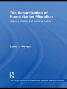 The Securitization of Humanitarian Migration : Digging moats and sinking boats