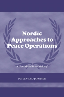 Nordic Approaches to Peace Operations : A New Model in the Making