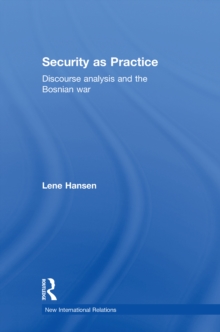 Security as Practice : Discourse Analysis and the Bosnian War