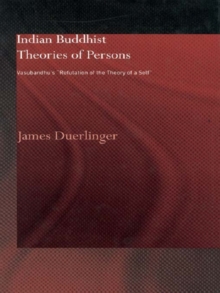 Indian Buddhist Theories of Persons : Vasubandhu's Refutation of the Theory of a Self