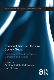 Southeast Asia and the Civil Society Gaze : Scoping a Contested Concept in Cambodia and Vietnam
