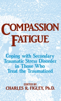 Compassion Fatigue : Coping With Secondary Traumatic Stress Disorder In Those Who Treat The Traumatized