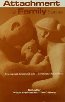 Attachment and Family Systems : Conceptual, Empirical and Therapeutic Relatedness