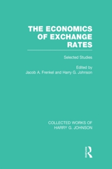 The Economics of Exchange Rates  (Collected Works of Harry Johnson) : Selected Studies