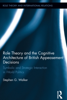 Role Theory and the Cognitive Architecture of British Appeasement Decisions : Symbolic and Strategic Interaction in World Politics