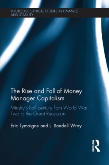The Rise and Fall of Money Manager Capitalism : Minsky's half century from world war two to the great recession