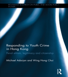 Responding to Youth Crime in Hong Kong : Penal Elitism, Legitimacy and Citizenship