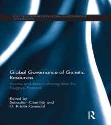 Global Governance of Genetic Resources : Access and Benefit Sharing after the Nagoya Protocol