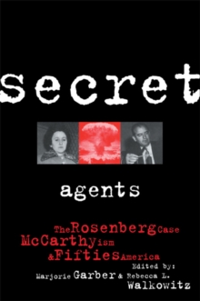 Secret Agents : The Rosenberg Case, McCarthyism and Fifties America
