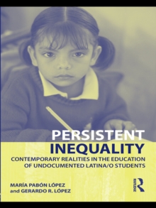 Persistent Inequality : Contemporary Realities in the Education of Undocumented Latina/o Students
