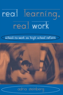 Real Learning, Real Work : School-to-Work As High School Reform