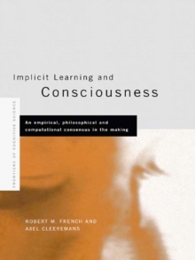 Implicit Learning and Consciousness : An Empirical, Philosophical and Computational Consensus in the Making