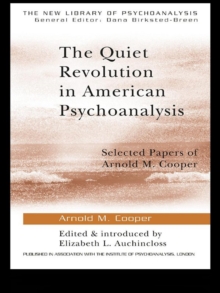 The Quiet Revolution in American Psychoanalysis : Selected Papers of Arnold M. Cooper