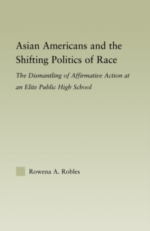 Asian Americans and the Shifting Politics of Race : The Dismantling of Affirmative Action at an Elite Public High School