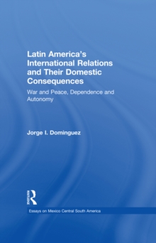 Latin America's International Relations and Their Domestic Consequences : War and Peace, Dependence and Autonomy,