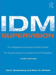 IDM Supervision : An Integrative Developmental Model for Supervising Counselors and Therapists, Third Edition