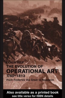 The Evolution of Operational Art, 1740-1813 : From Frederick the Great to Napoleon