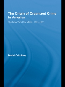 The Origin of Organized Crime in America : The New York City Mafia, 1891-1931