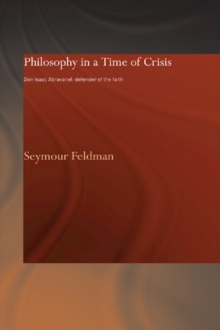 Philosophy in a Time of Crisis : Don Isaac Abravanel: Defender of the Faith