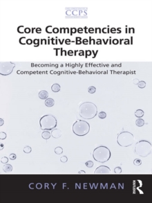 Core Competencies in Cognitive-Behavioral Therapy : Becoming a Highly Effective and Competent Cognitive-Behavioral Therapist