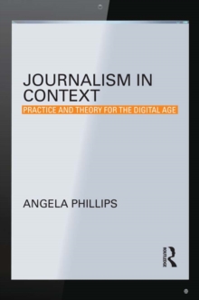 Journalism in Context : Practice and Theory for the Digital Age