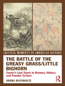 The Battle of the Greasy Grass/Little Bighorn : Custer's Last Stand in Memory, History, and Popular Culture