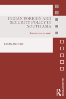 Indian Foreign and Security Policy in South Asia : Regional Power Strategies